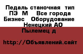 Педаль станочная  тип ПЭ 1М. - Все города Бизнес » Оборудование   . Ненецкий АО,Пылемец д.